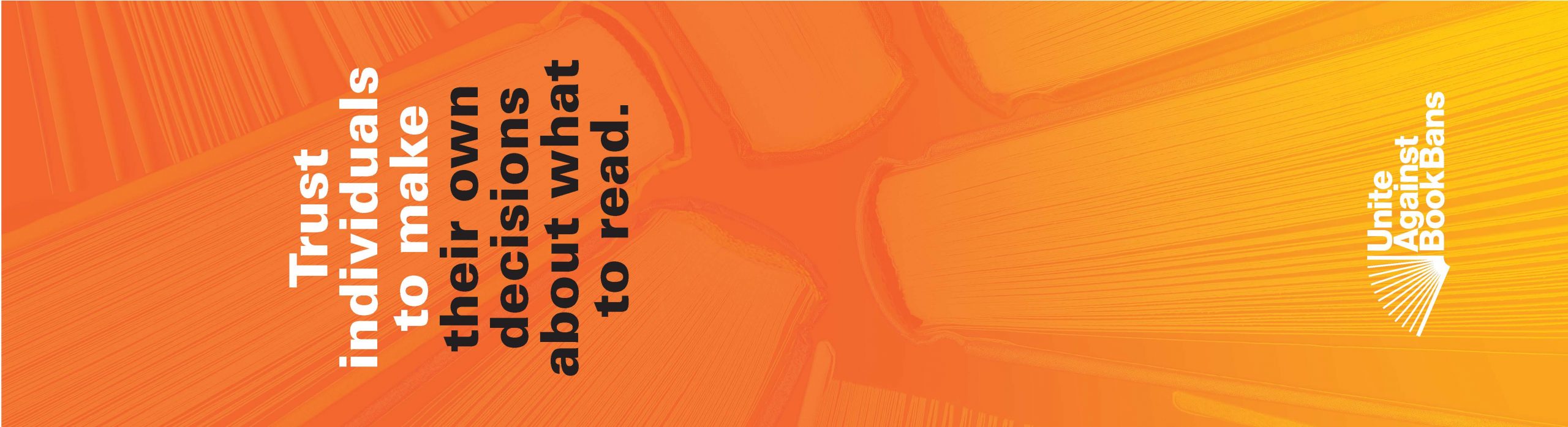 Image of books overlayed with an orange gradient and the Unite Against Book Bans logo. Text reads "Trust individuals to make their own decisions about what to read."
