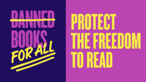 Banned Books for All (The word Banned is crossed out) Protect the Freedom to Read.