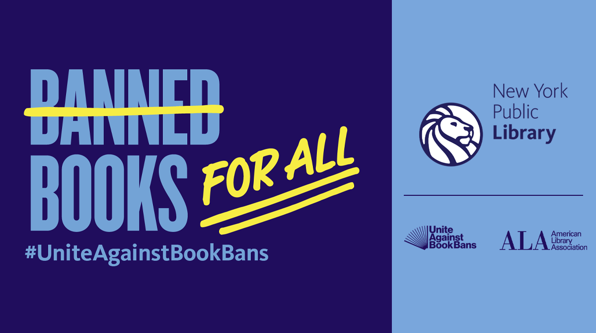 BANNED BOOKS FOR ALL. "BANNED" is crossed out. #UniteAgainstBookBans. Logos for The New York Public Library, Unite Against Book Bans, and the American Library Association