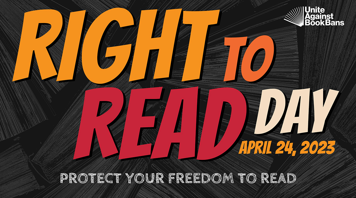 Text graphic with comic-book style font over a background of book pages. Text in graphic reads "RIGHT TO READ DAY. April 24, 2023. PROTECT YOUR FREEDOM TO READ." Unite Against Book Bans logo in the top right.