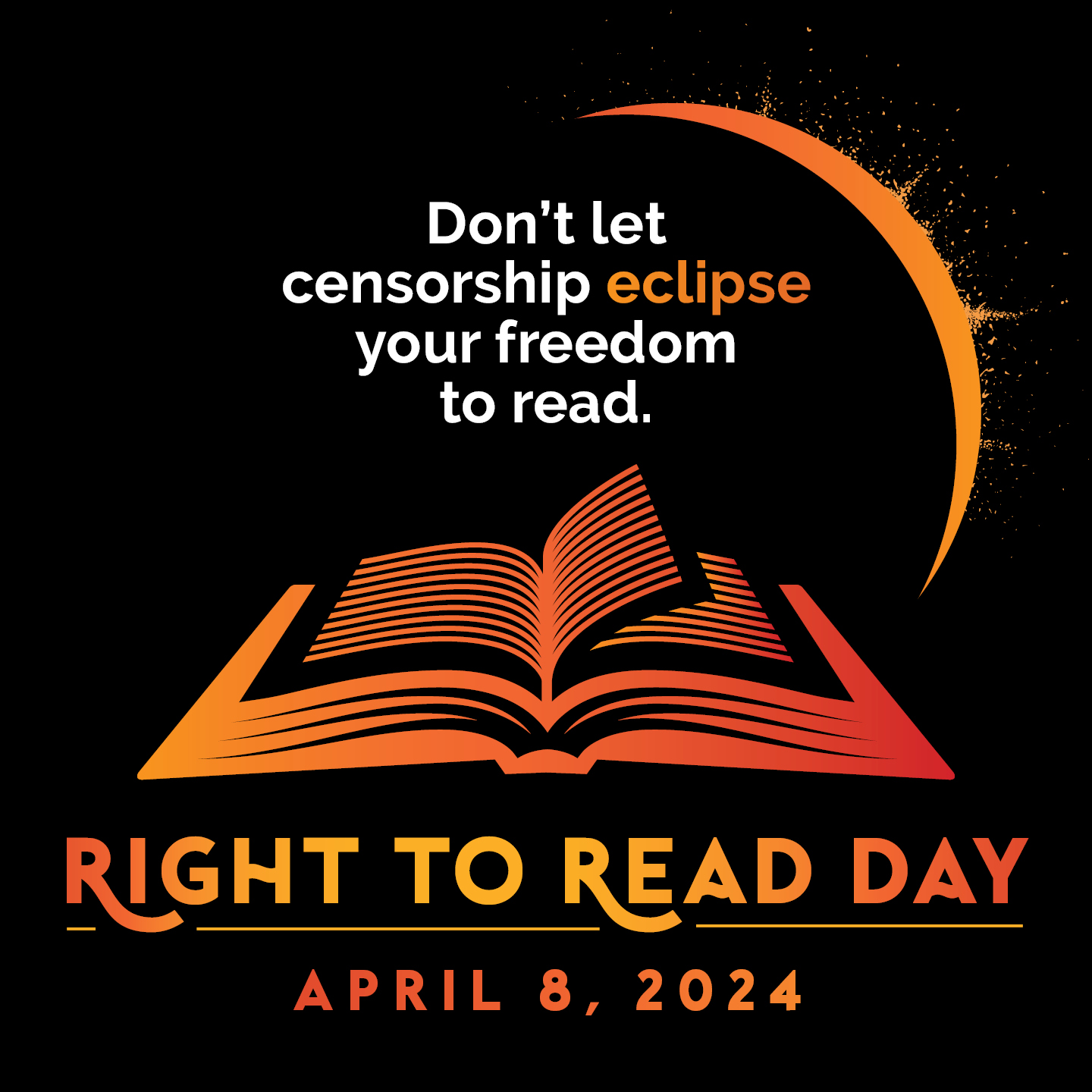Don't let censorship eclipse your freedom to read. RIGHT TO READ DAY, April 8, 2024.