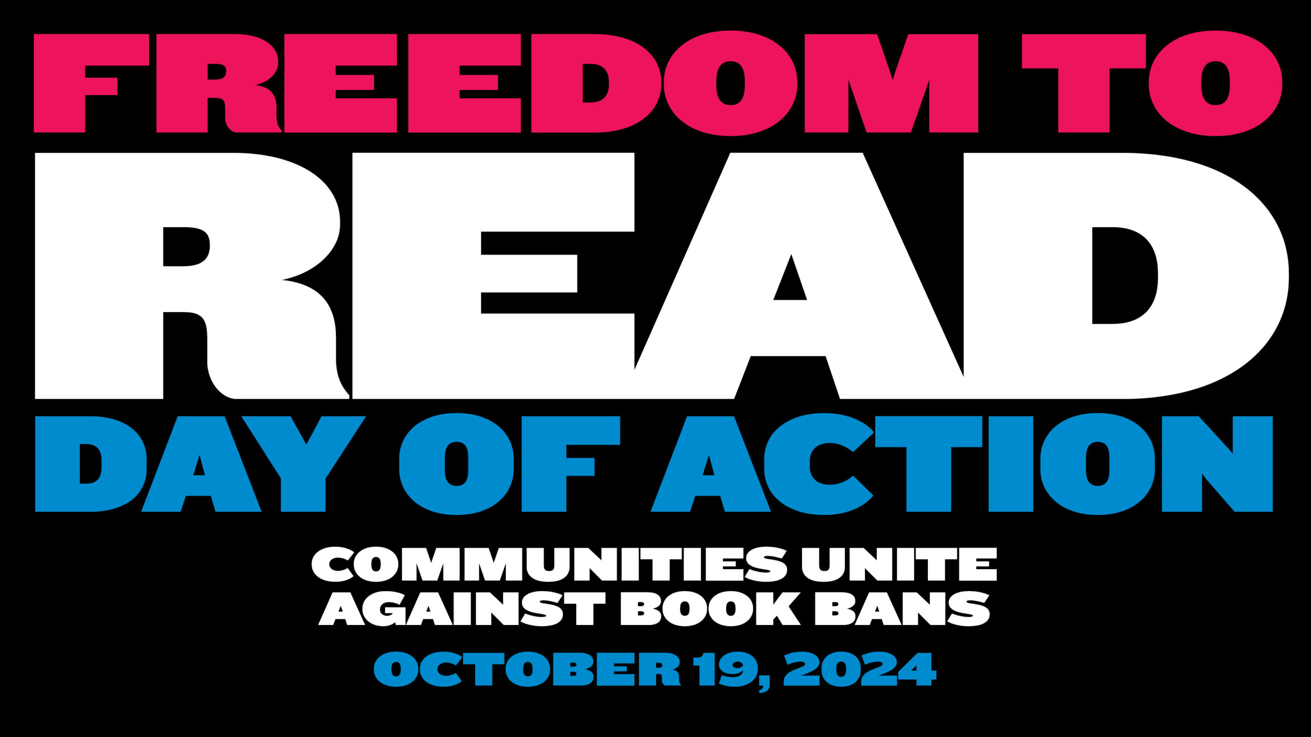 FREEDOM TO READ DAY OF ACTION: Communities Unite Against Book Bans. October 19, 2024