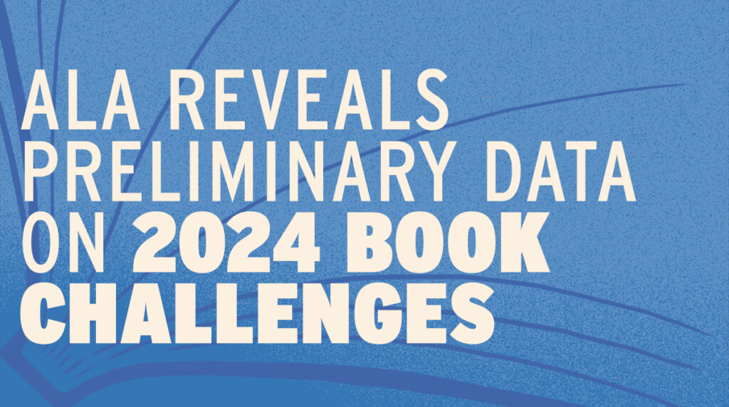 ALA REVEALS PRELIMINARY DATA ON 2024 BOOK CHALLENGES