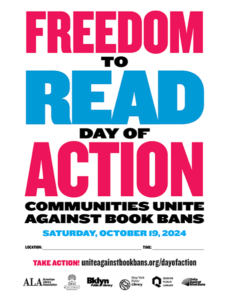 8.5x11 customizable flyer. Text reads: FREEDOM TO READ DAY OF ACTION: Communities Unite Against Book Bans. Saturday, October 19, 2024. Space to enter location and time. TAKE ACTION! uniteagainstbookbans.org/dayofaction. Logos for American Library Association, The Association of Rural and Small Libraries, Brooklyn Public Library, New York Public Library, Queens Public Library, and Unite Against Book Bans