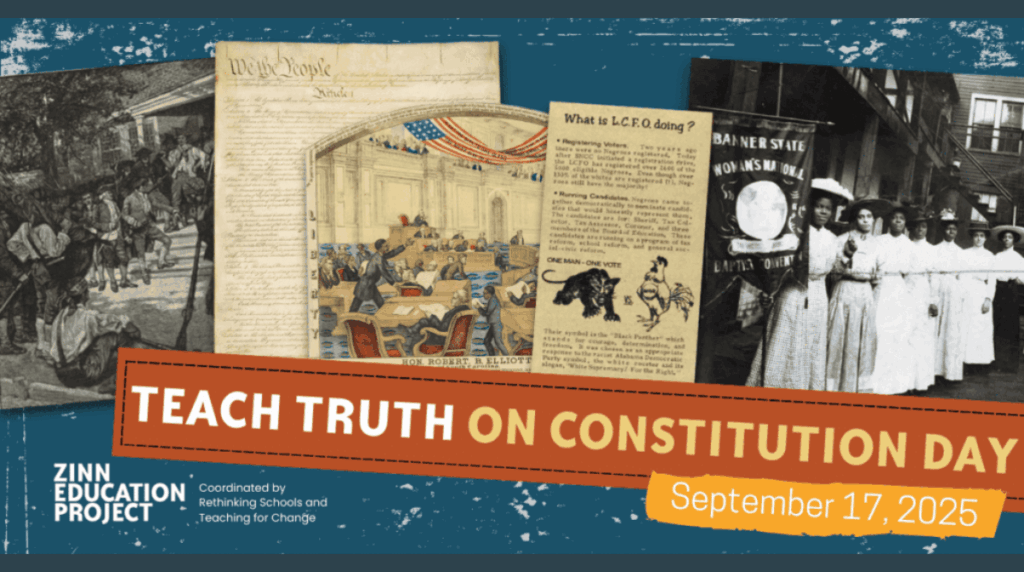 Graphic showing archival photos and documents with the text "Teach Truth on Constitution Day, September 17, 2025, Zinn Education Project"