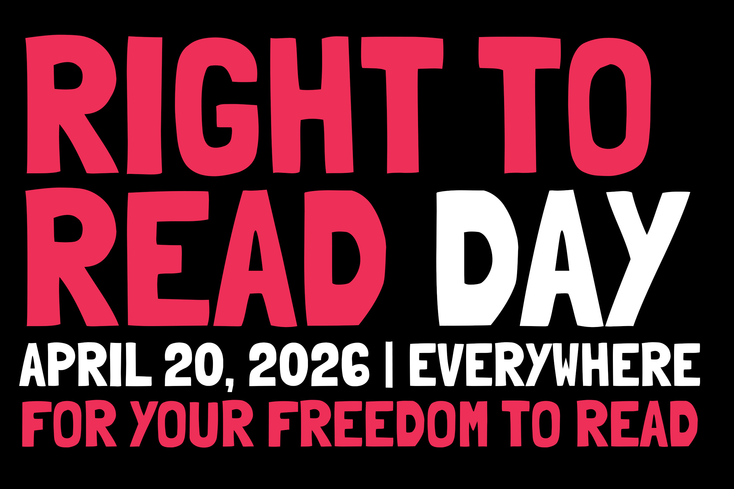 Right to Read Day. April 20, 2026. Everywhere. For Your Freedom to Read.
