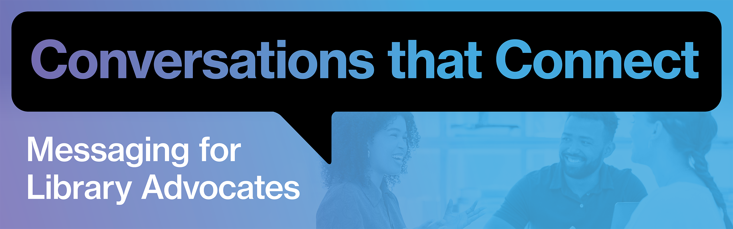 Graphic with a blue gradient background and a large black speech bubble containing the title “Conversations that Connect” in gradient blue text. Below, the subtitle reads “Messaging for Library Advocates” in white text. On the right, a faint, blue-tinted photo shows three people seated and talking together.