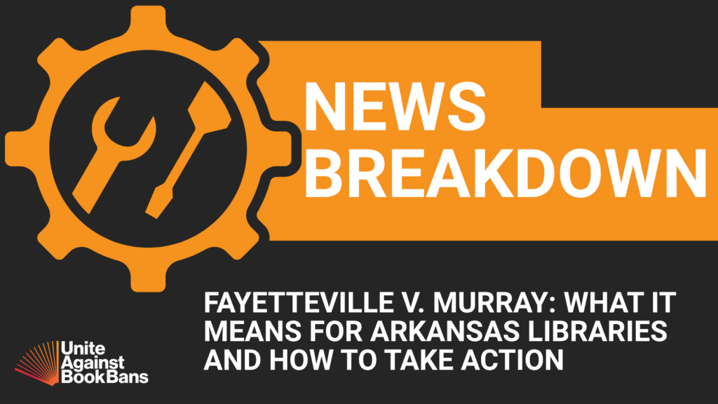 Graphic with an orange gear and wrench icon beside the words “News Breakdown.” The image promotes an article titled “Fayetteville vs. Murray: What It Means for Arkansas Libraries and How to Take Action.” The Unite Against Book Bans logo appears in the lower left corner.
